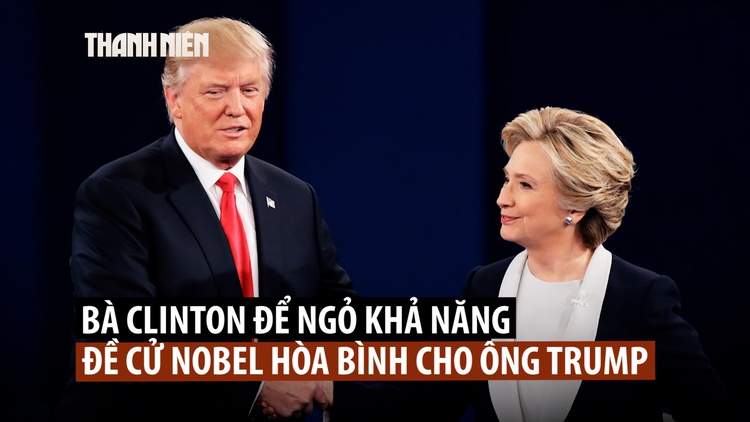 Bà Clinton sẽ đề cử Nobel Hòa bình cho ông Trump với điều kiện gì?