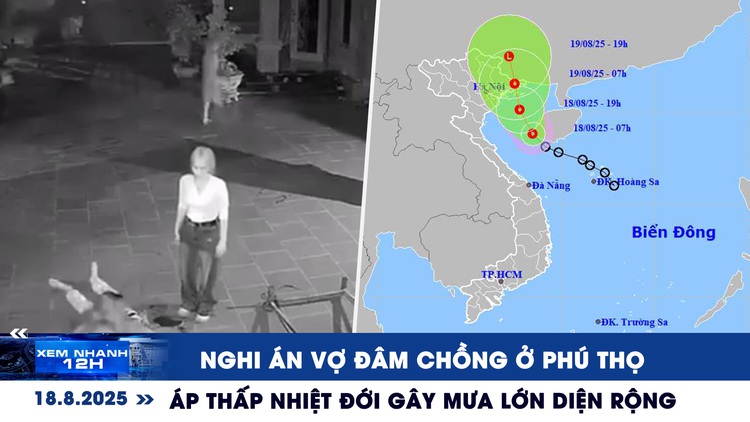 Xem nhanh 12h: Nghi án vợ đâm chồng ở Phú Thọ | Áp thấp nhiệt đới gây mưa lớn diện rộng