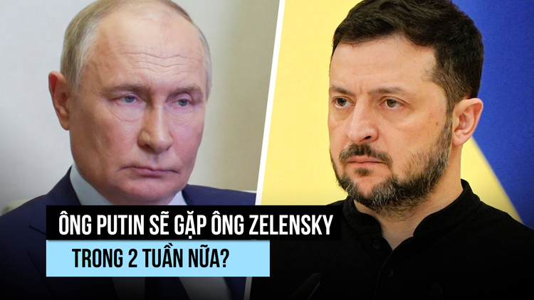 Ông Putin đồng ý sẽ gặp ông Zelensky trong 2 tuần nữa?