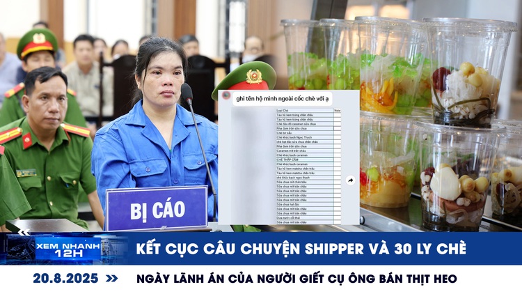 Xem nhanh 12h: Kết cục câu chuyện shipper và 30 ly chè | Ngày lãnh án của người giết cụ ông bán thịt heo