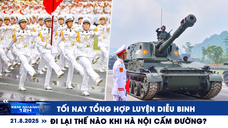 Xem nhanh 12h: Tối nay tổng hợp luyện diễu binh | Đi lại thế nào khi Hà Nội cấm đường?