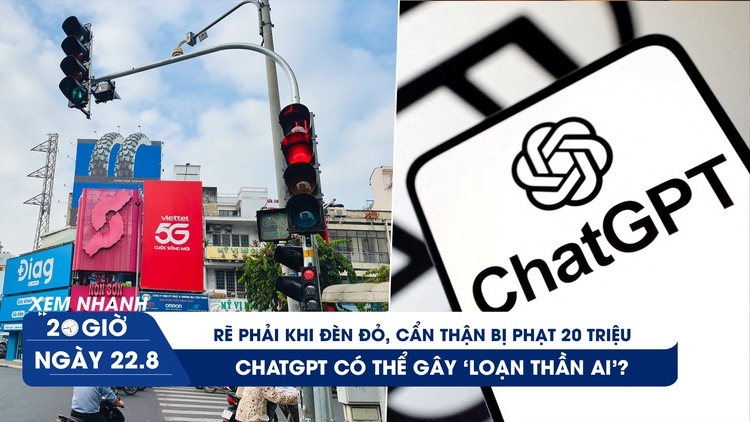 Xem nhanh 20h ngày 22.8: Rẽ phải khi đèn đỏ, cẩn thận bị phạt 20 triệu | ChatGPT có thể gây ‘loạn thần AI’?