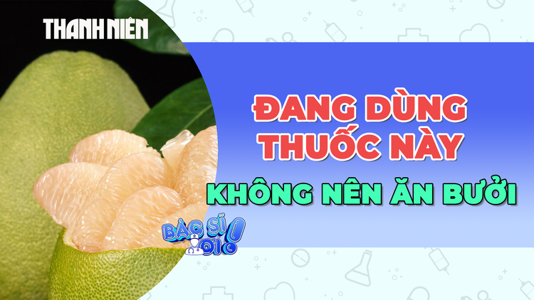 Những người đang uống thuốc này không nên ăn bưởi để tránh suy thận cấp