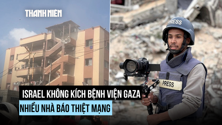 Israel tấn công làm chết nhiều nhà báo, quốc tế giận dữ, ông Netanyahu 'rất tiếc'