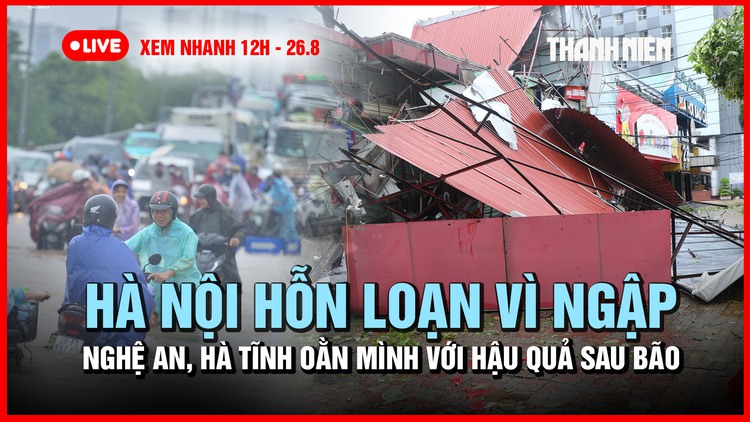 XEM NHANH 12H 26.8: Hà Nội hỗn loạn vì ngập | Nghệ An, Hà Tĩnh oằn mình với hậu quả sau bão