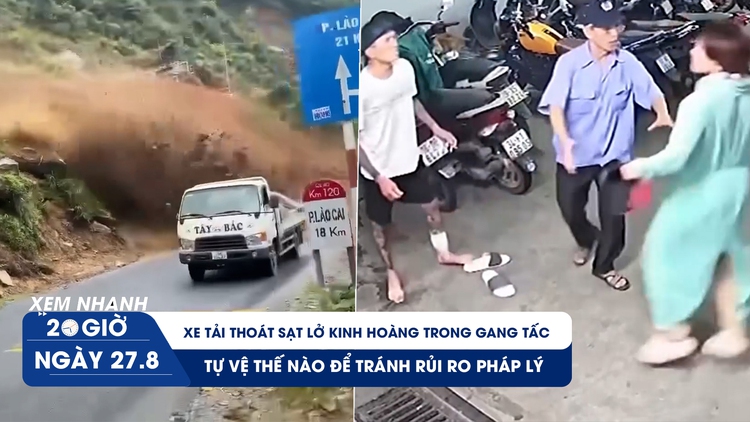 Xem nhanh 20h ngày 27.8: Xe tải thoát sạt lở kinh hoàng trong gang tấc | Tự vệ thế nào để tránh rủi ro pháp lý