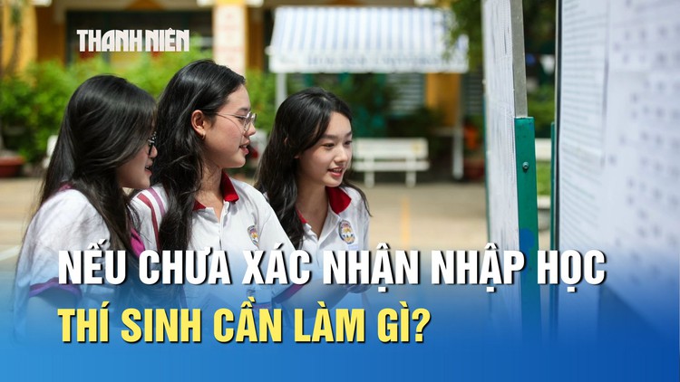 Xét tuyển 2025: Nếu chưa xác nhận nhập học, thí sinh cần làm gì?