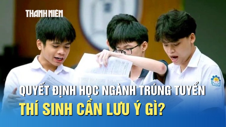 Thí sinh quyết định học ngành mình đã trúng tuyển, cần lưu ý gì?