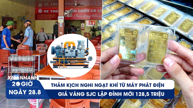 Xem nhanh 20h ngày 28.8: Thảm kịch nghi ngạt khí từ máy phát điện | Giá vàng SJC lập đỉnh mới 128,5 triệu
