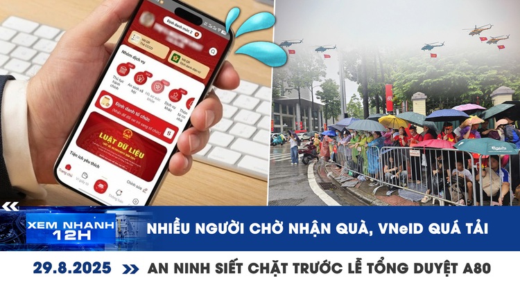 Xem nhanh 12h: Nhiều người chờ nhận quà, VNeID quá tải | An ninh siết chặt trước lễ tổng duyệt A80