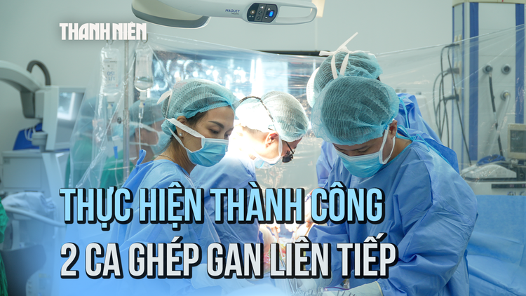 Hai ca ghép gan liên tiếp cứu sống bệnh nhân nguy kịch
