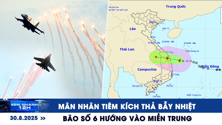 Xem nhanh 12h: Mãn nhãn tiêm kích trình diễn tổng duyệt diễu binh | Bão số 6 hướng vào miền Trung