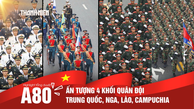 Nhìn lại tổng duyệt A80: Ấn tượng 4 khối quân đội Trung Quốc, Nga, Lào, Campuchia