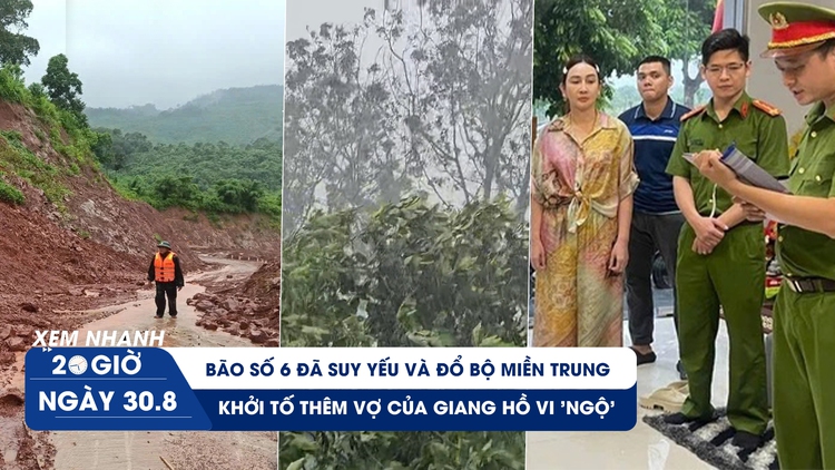 Xem nhanh 20h ngày 30.8: Bão số 6 đã suy yếu và đổ bộ miền Trung | Khởi tố thêm vợ của giang hồ Vi 'ngộ'