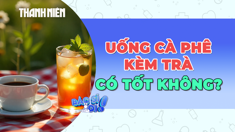 Uống cà phê kèm trà có tốt cho sức khỏe?