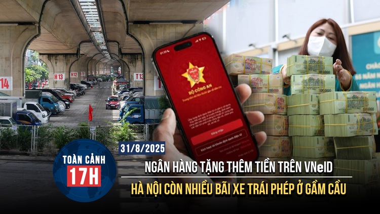 Toàn cảnh 17h: Ngân hàng tặng thêm tiền cho khách trên VNeID | Hà Nội còn nhiều bãi xe trái phép dưới chân cầu