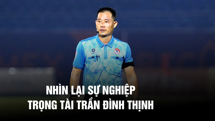 Nhìn lại sự nghiệp của trọng tài Trần Đình Thịnh: Đạt chuẩn FIFA, nghiêm khắc nổi tiếng