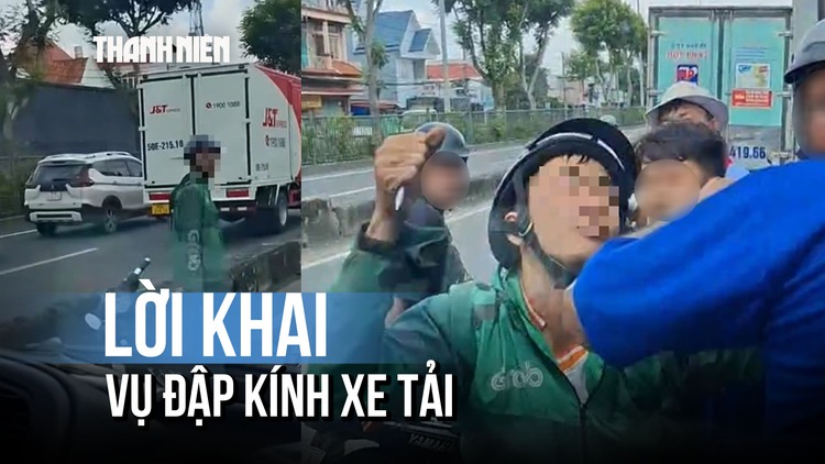 Nam thanh niên mặc đồ xe ôm công nghệ đập kính xe tải khai gì?