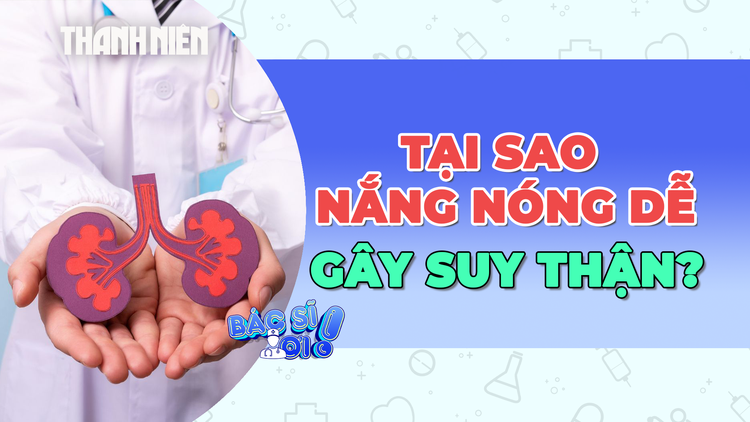 Vì sao thời tiết nắng nóng dễ gây suy thận?