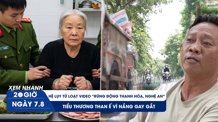 Xem nhanh 20h ngày 7.8: Hệ lụy từ loạt video 'rúng động Thanh Hóa, Nghệ An' | Tiểu thương than ế vì nắng gắt