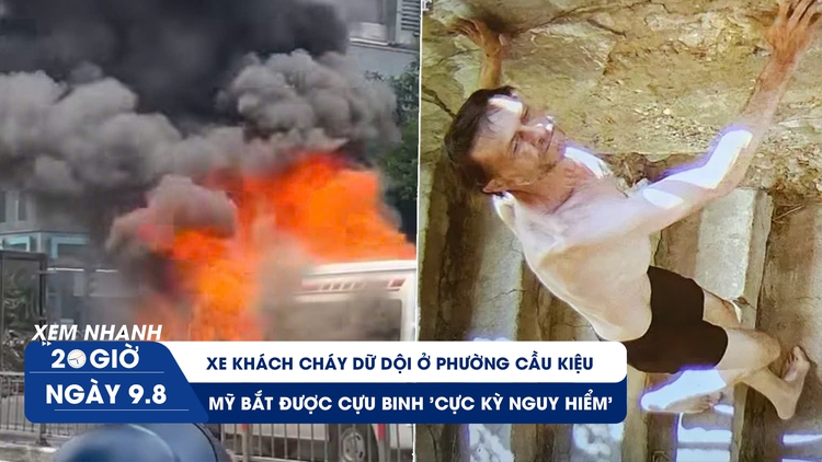 Xem nhanh 20h ngày 9.8: Xe khách cháy dữ dội ở phường Cầu Kiệu | Mỹ bắt được cựu binh 'cực kỳ nguy hiểm'