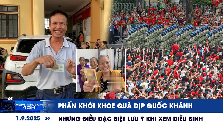 Xem nhanh 12h: Phấn khởi khoe quà 100.000 đồng dịp Quốc khánh | Những điều đặc biệt lưu ý khi xem diễu binh