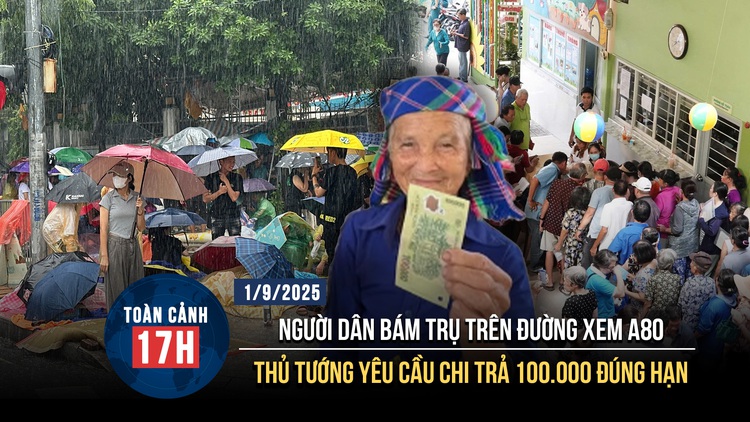 Toàn cảnh 17h: Người dân ‘bám trụ’ xem A80 dù mưa lớn | Thủ tướng yêu cầu chi trả 100.000 đúng hạn