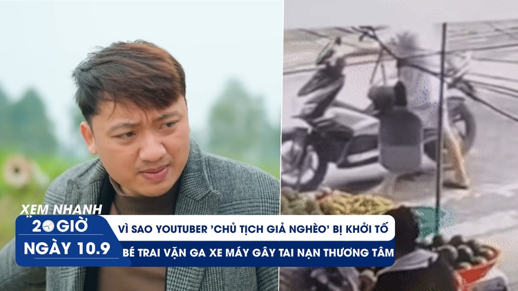 Xem nhanh 20h ngày 10.9: Vì sao YouTuber 'chủ tịch giả nghèo' bị khởi tố | Bé trai vặn ga xe máy gây tai nạn thương tâm