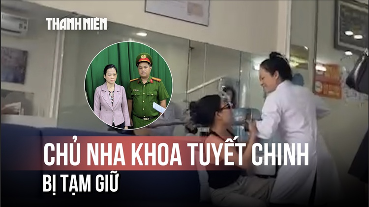 Tạm giữ hình sự chủ phòng khám nha khoa Tuyết Chinh đánh khách