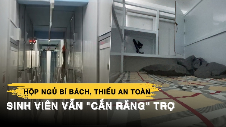 Tân sinh viên 'cắn răng' thuê hộp ngủ dù biết thiếu an toàn, bí bách