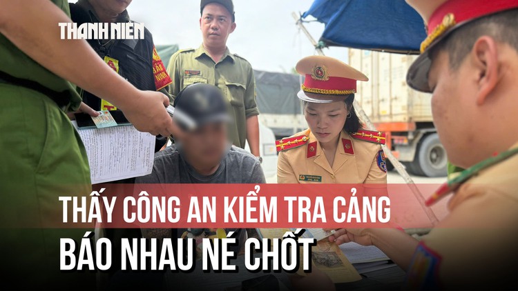 Công an tổng kiểm tra cảng, tài xế báo nhau 'né chốt' nhưng bất thành
