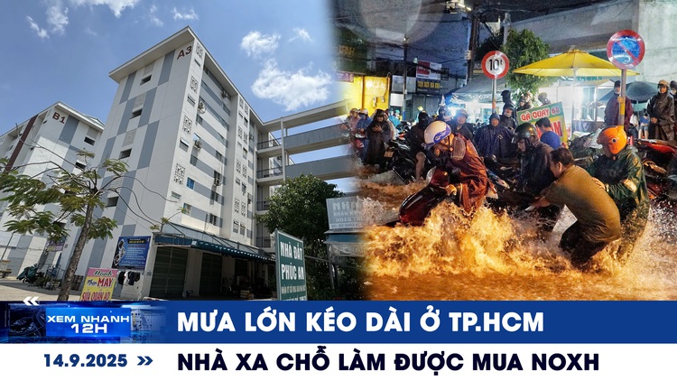 Xem nhanh 12h: Dự báo mưa lớn kéo dài ở TP.HCM | Người có nhà xa chỗ làm được mua nhà ở xã hội