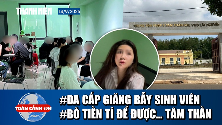 Toàn cảnh 17h: Vạch trần ổ nhóm đa cấp lừa sinh viên ở quán cà phê | Chi tiền tỉ xin được tâm thần