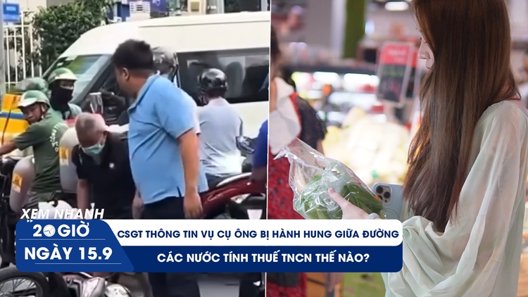 Xem nhanh 20h ngày 15.9: CSGT thông tin vụ cụ ông bị hành hung giữa đường | Các nước tính thuế TNCN thế nào?