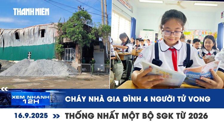 Xem nhanh 12h: Bi kịch cháy nhà 4 người tử vong | Thống nhất một bộ SGK từ 2026