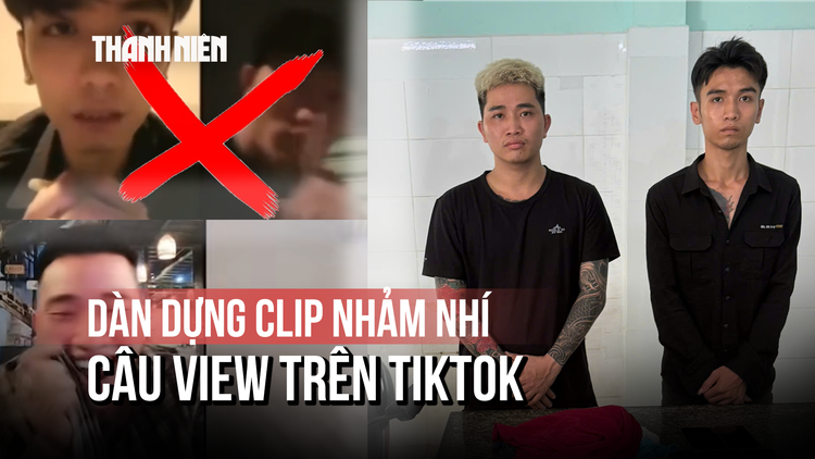 Dàn dựng clip nhảm nhí câu view, 2 TikToker 'báo đời' bị bắt giữ