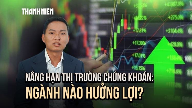Nâng hạng thị trường chứng khoán Việt Nam: Những nhóm ngành nào hưởng lợi?