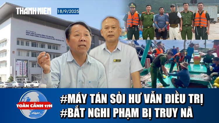 Toàn cảnh 17h : Ly kỳ vụ tán sỏi cho bệnh nhân dù máy hỏng | Nghi phạm giết người sa lưới ở Côn Đảo