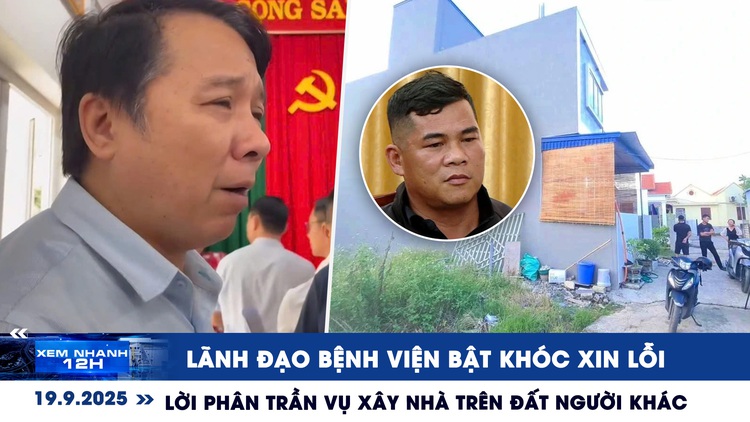 Xem nhanh 12h: Lãnh đạo bệnh viện bật khóc xin lỗi | Lời phân trần vụ xây nhầm nhà ở Hải Phòng