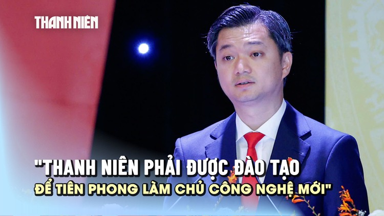 Anh Nguyễn Minh Triết: 'Thanh niên phải được đào tạo để tiên phong làm chủ công nghệ mới'
