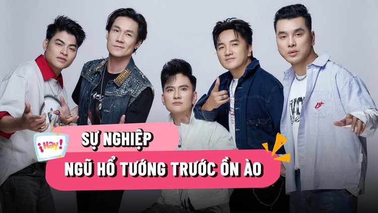 Trước khi vướng ồn ào, sự nghiệp của các thành viên Ngũ Hổ Tướng ra sao?