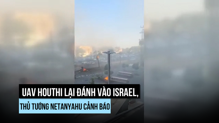 UAV Houthi lại đánh vào Israel, Thủ tướng Netanyahu cảnh báo