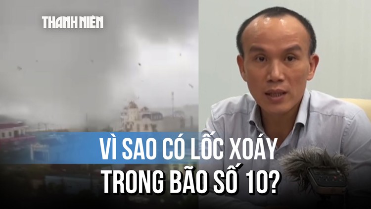 Chuyên gia lý giải hiện tượng lốc xoáy trong bão số 10