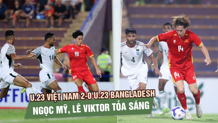 ‘Ẩn số’ Ngọc Mỹ, Lê Viktor gây bất ngờ lớn, U.23 Việt Nam đánh bại Bangladesh ngày ra quân