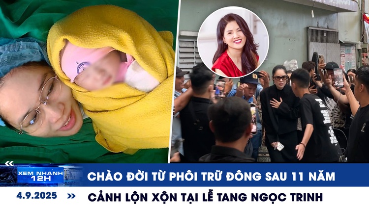 Xem nhanh 12h: Bé gái chào đời từ phôi trữ đông sau 11 năm | Cảnh lộn xộn tại lễ tang Ngọc Trinh