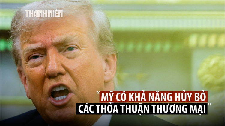 Ông Trump cảnh báo Mỹ có thể hủy nhiều thỏa thuận thương mại