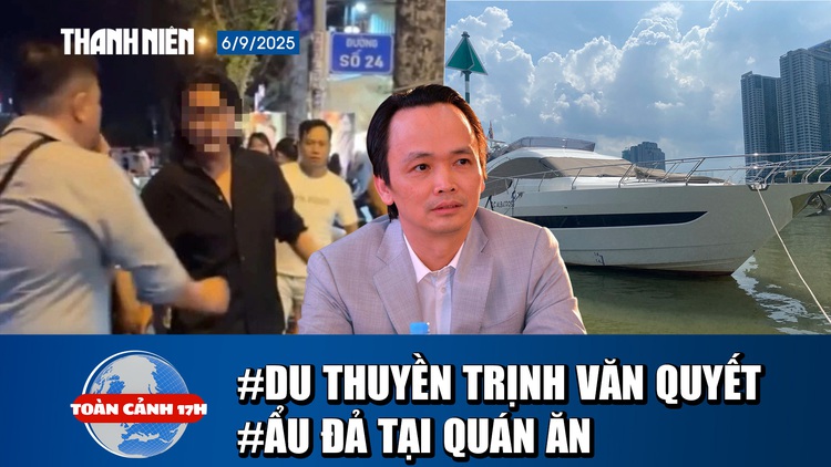 Toàn cảnh 17h: Giá bán du thuyền ông Trịnh Văn Quyết | Xôn xao clip ẩu đả liên quan nghệ sĩ, YouTuber