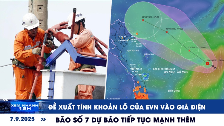 Xem nhanh 12h: Đề xuất tính khoản lỗ của EVN vào giá điện | Bão số 7 dự báo tiếp tục mạnh thêm