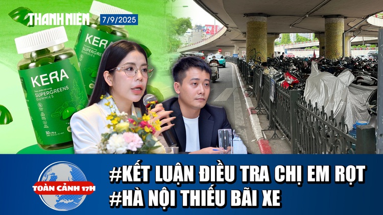 Toàn cảnh 17h:  Kết luận điều tra vụ Chị em rọt | Nhiều người Hà Nội loay hoay tìm bãi xe