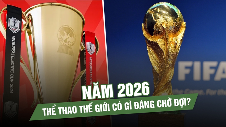 Năm 2026, thể thao thế giới có gì đáng chờ đợi?